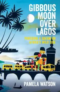 Gibbous Moon Over Lagos: Pursuing A Dream on Africa's Wild Side