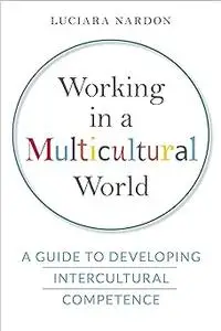 Working in a Multicultural World: A Guide to Developing Intercultural Competence