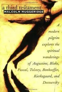 A third testament : a modern pilgrim explores the spiritual wanderings of Augustine, Blake, Pascal, Tolstoy, Bonhoeffer, Kierke