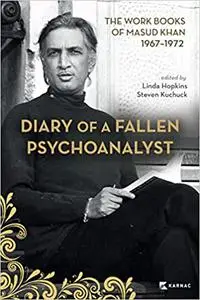 Diary of a Fallen Psychoanalyst: The Work Books of Masud Khan 1967-1972