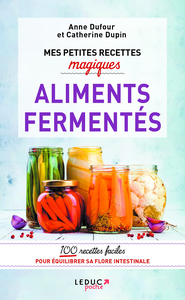 Mes petites recettes magiques : Aliments fermentés - Anne Dufour, Catherine Dupin