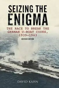 Seizing the Enigma: The Race to Break the German U-Boat Codes, 1933-1945