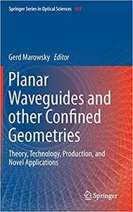 Planar Waveguides and other Confined Geometries: Theory, Technology, Production, and Novel Applications