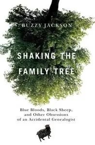 «Shaking the Family Tree: Blue Bloods, Black Sheep, and Other Obsessions of an Accidental Genealogist» by Buzzy Jackson