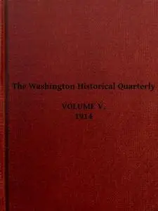 «The Washington Historical Quarterly, Volume V, 1914» by Various