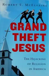 Grand Theft Jesus: The Hijacking of Religion in America