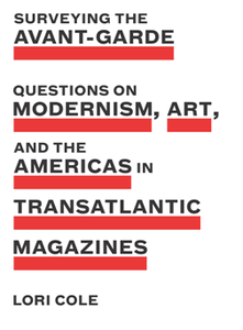 Surveying the Avant-Garde : Questions on Modernism, Art, and the Americas in Transatlantic Magazines