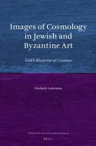 Images of Cosmology in Jewish and Byzantine Art: Gods Blueprint of Creation (Jewish and Christian Perspectives, Book 25)