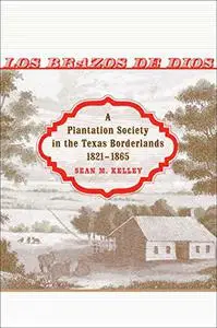 Los Brazos de Dios: A Plantation Society in the Texas Borderlands, 1821–1865