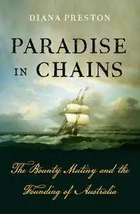 Paradise in Chains: The Bounty Mutiny and the Founding of Australi