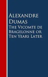 «The Vicomte de Bragelonne or Ten Years Later» by Alexander Dumas