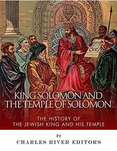 King Solomon and Temple of Solomon: The History of the Jewish King and His Temple