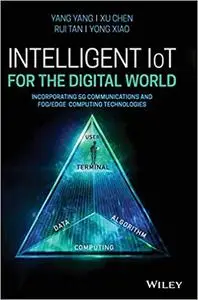 Intelligent IoT for the Digital World: Incorporating 5G Communications and Fog/Edge Computing Technologies