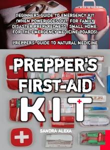Prepper's First-Aid Kit: Beginners guide to emergency kit