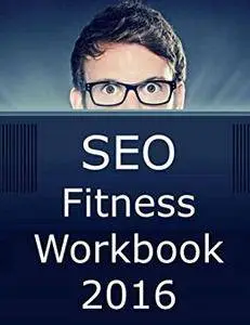 SEO Fitness Workbook: 2016 Edition: The Seven Steps to Search Engine Optimization Success on Google