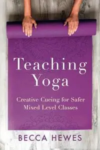 Teaching Yoga: Creative Cueing for Safer Mixed Level Classes