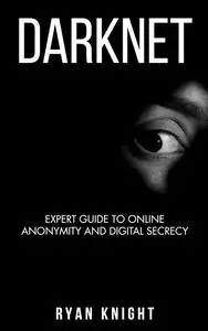 Darknet: Expert Guide to Online Anonymity and Digital Secrecy