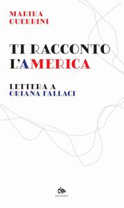 Marika Guerrini - Ti racconto l'America. Lettera a Oriana Fallaci