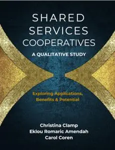 «Shared Services Cooperatives: A Qualitative Study» by Christina Clamp,Eklou Romaric Amendah,Carol Coren