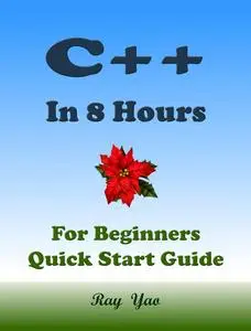 C++: C++ Coding. From Zero to Hero in 8 Hours. C++ Programming