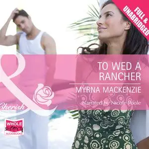 «To Wed a Rancher» by Myrna Mackenzie