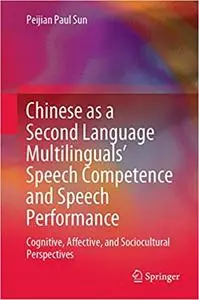 Chinese as a Second Language Multilinguals’ Speech Competence and Speech Performance: Cognitive, Affective, and Sociocul