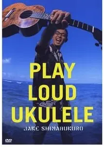 Jake Shimabukuro - Play Loud Ukulele