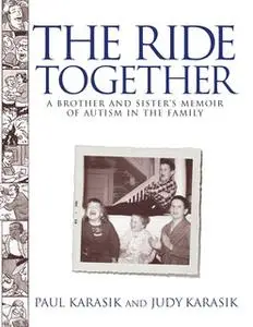 «The Ride Together: A Brother and Sister's Memoir of Autism in the Family» by Paul Karasik,Judy Karasik