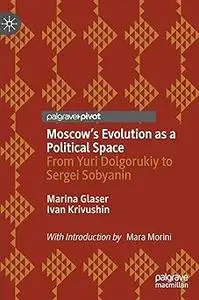 Moscow's Evolution as a Political Space: From Yuri Dolgorukiy to Sergei Sobyanin
