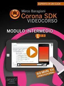 Corona SDK Videocorso. Modulo intermedio: Volume 1 - 3 (Esperto in un click)