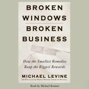 Broken Windows, Broken Business: How the Smallest Remedies Reap the Biggest Rewards [Audiobook]