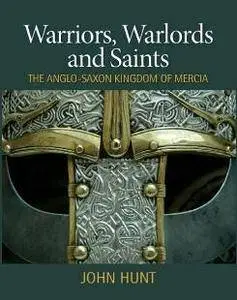 Warriors, Warlords and Saints : The Anglo-Saxon Kingdom of Mercia