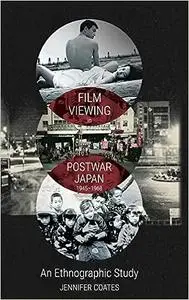 Film Viewing in Postwar Japan, 1945-1968: An Ethnographic Study