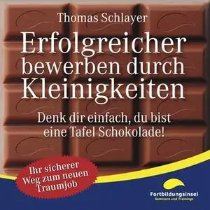 «Erfolgreicher bewerben durch Kleinigkeiten: Denk dir einfach, du bist eine Tafel Schokolade!» by Thomas Schlayer