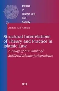 Structural Interrelations of Theory And Practice in Islamic Law: A Study of Six Works of Medieval Islamic Jurisprudence (Studie