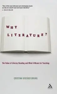 Why Literature?: The Value of Literary Reading and What It Means for Teaching