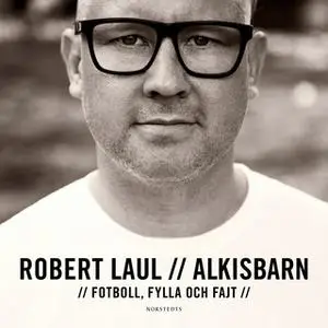 «Alkisbarn : Fotboll, fylla och fajt» by Robert Laul