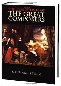 The Lives and Times of the Great Composers