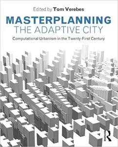 Masterplanning the Adaptive City: Computational Urbanism in the Twenty-First Century