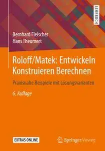 Roloff/Matek: Entwickeln Konstruieren Berechnen: Praxisnahe Beispiele mit Lösungsvarianten