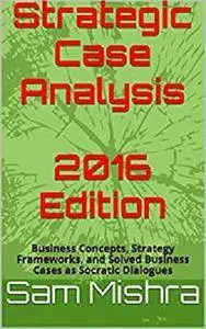 Strategic Case Analysis 2016 Edition [Kindle Edition]