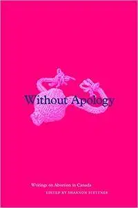 Without Apology: Writings on Abortion in Canada