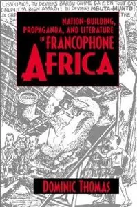 Nation-Building, Propaganda, and Literature in Francophone Africa