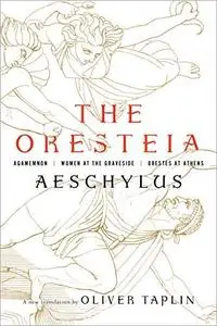 The Oresteia: Agamemnon, Women at the Graveside, Orestes in Athens