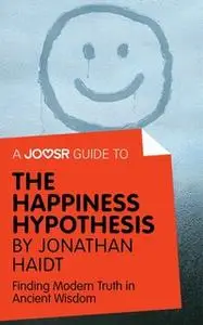 «A Joosr Guide to... The Happiness Hypothesis by Jonathan Haidt» by Joosr