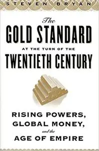 The Gold Standard at the Turn of the Twentieth Century: Rising Powers, Global Money, and the Age of Empire