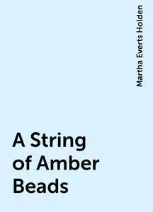 «A String of Amber Beads» by Martha Everts Holden