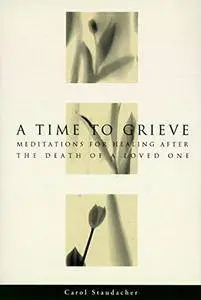 A Time to Grieve: Meditations for Healing After the Death of a Loved One