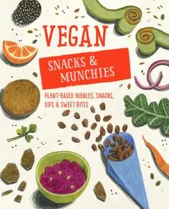 Vegan Snacks & Munchies: Plant-based nibbles, snacks, dips and sweet bites