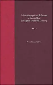 Labor-Management Relations in Puerto Rico during the Twentieth Century